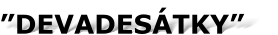 ”DEVADESÁTKY”