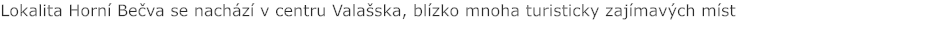 Lokalita Horní Bečva se nachází v centru Valašska, blízko mnoha turisticky zajímavých míst