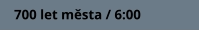 700 let města / 6:00