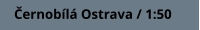 Černobílá Ostrava / 1:50