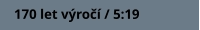 170 let výročí / 5:19