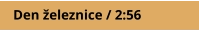 Den železnice / 2:56