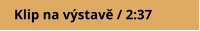 Klip na výstavě / 2:37